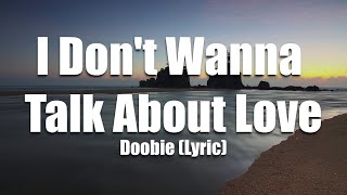 Doobie - I Don&#39;t Wanna Talk About Love ( Lyrics ) 🎵🎤