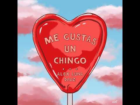 ALEX LUNA - ME GUSTAS UN ..... CHINGO FT DAAZ