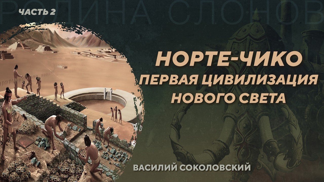Норте-Чико – первая цивилизация Нового Света. Часть 2. Василий Соколовский. Р