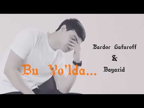 Sardor Gafuroff ft Bayazid - Bu yo’lda