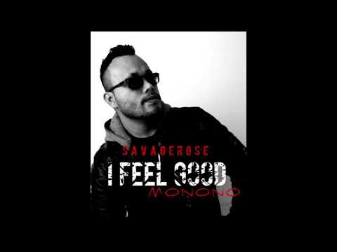 I FEEL GOOD (MONONO) BY SAVAGEROSE