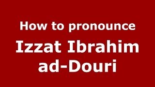 How to pronounce Izzat Ibrahim Ad-Douri