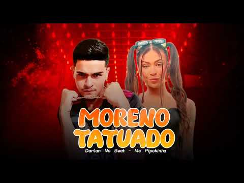 Mc Pipokinha & Darlan No Beat - 🔹Moreno Tatuado🔹