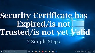 Fix Security Certificate has expired, not trusted and not yet valid error (2 Steps) Google Chrome