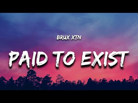 BRUX XTN - Paid to Exist (Lyrics) “i am paid to exist”
