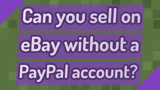 Can you sell on eBay without a PayPal account?