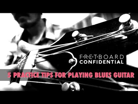 5 Practice Tips for Playing Better Blues Guitar
