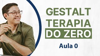 Gestalt-terapia do Zero | Aula 0: Intencionalidade do Curso