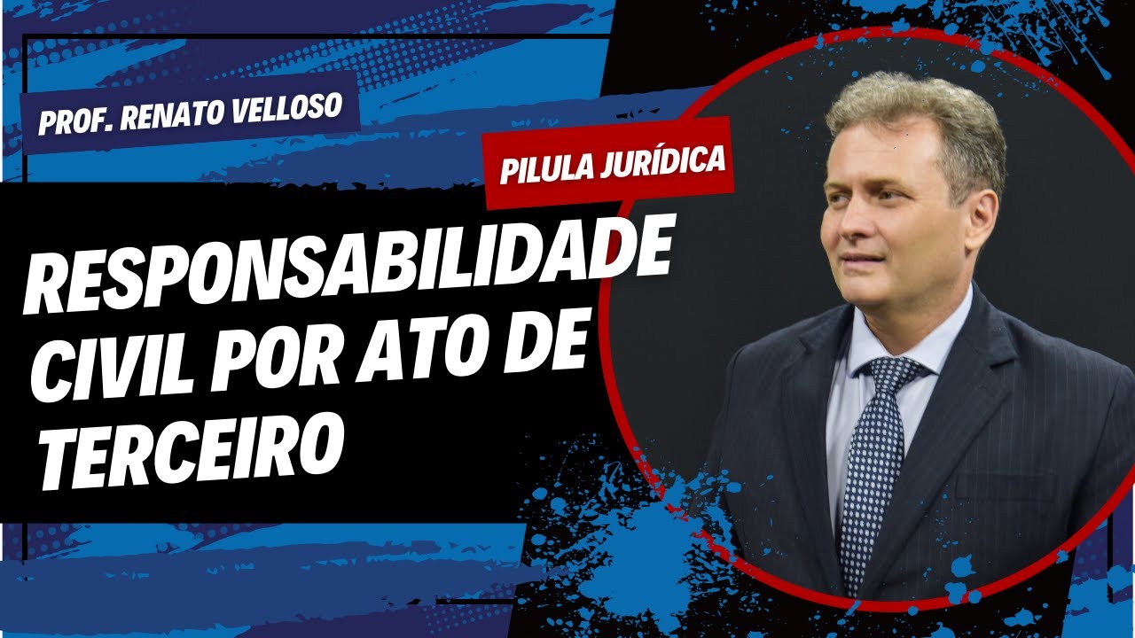 Pílula Jurídica: RESPONSABILIDADE CIVIL POR ATO DE TERCEIRO - Prof Renato Velloso