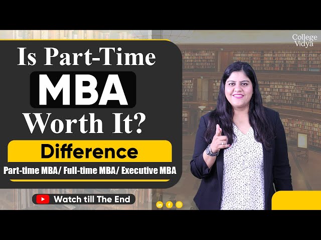 Is Part-time MBA Worth it? Difference between part-time MBA, Regular MBA & Executive MBA