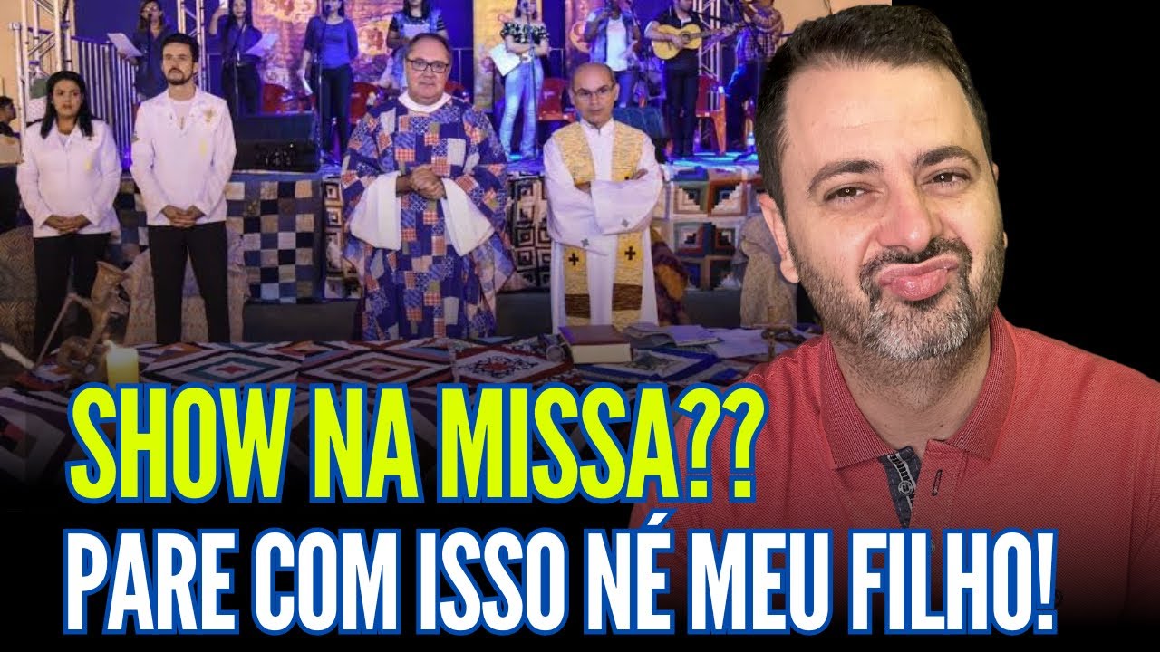 SHOW NA MISSA??? PARE COM ISSO NÉ MEU FILHO!!