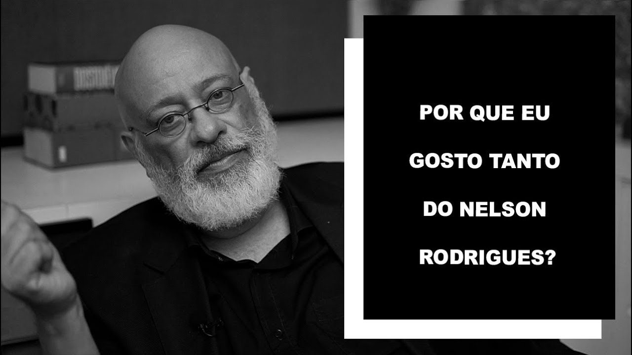 Por que eu gosto tanto do Nelson Rodrigues? - Luiz Felipe Pondé