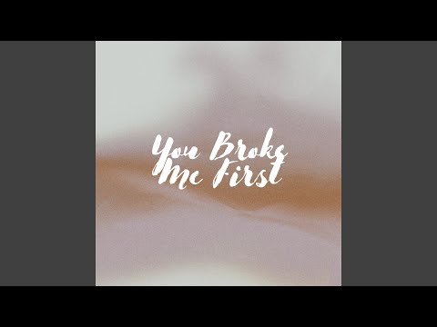 you broke me first