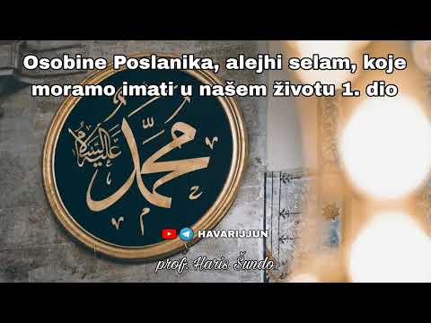 OSOBINE POSLANIKA, alejhi selam, KOJE MORAMO IMATI U NAŠIM ŽIVOTIMA 1. dio - prof. Haris Šundo