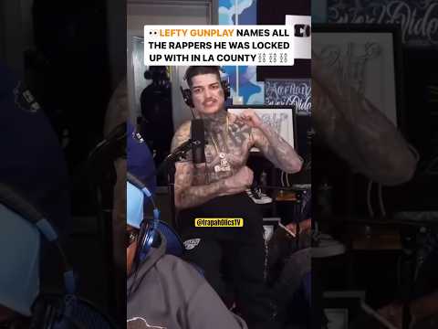 Lefty Gunplay talks about rappers he’s been locked up with