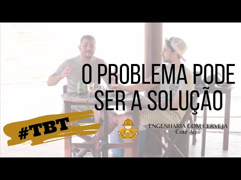 #TBT - O PROBLEMA PODE SER A SOLUÇÃO - ENGENHARIA COM CERVEJA - COTEAQUI