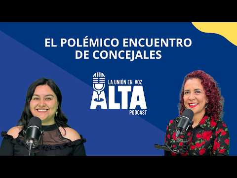 La Unión en Voz Alta, capítulo 15: El polémico encuentro de concejales