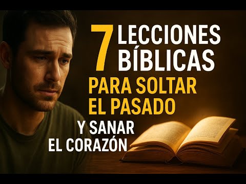 7 Lecciones Bíblicas para Soltar el Pasado y Sanar