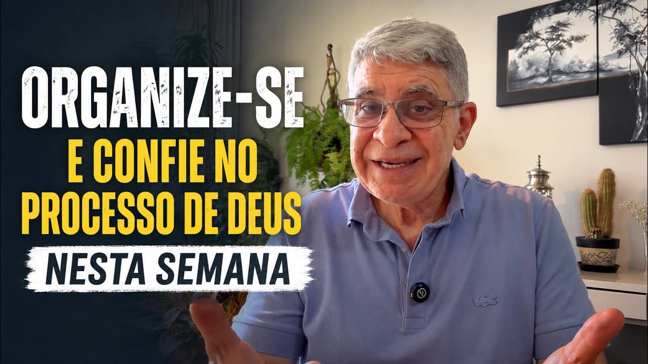 ORGANIZE-SE E CONFIE NO PROCESSO DE DEUS NESTA SEMANA
