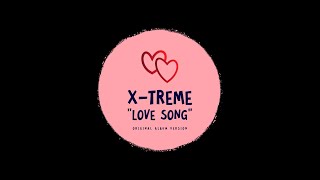 X-TREME &#39;&#39;Love Song [Original Album Version]&#39;&#39;