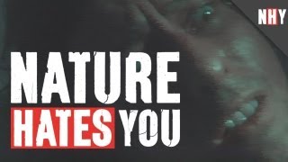 Nature HATES YOU!