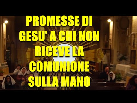 PROMESSE DI GESU’ A CHI NON RICEVE LA COMUNIONE SULLA MANO. 12 aprile 2023.