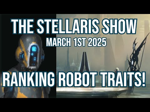 The Stellaris Show March 1st 2025: Robot Species Trait Tier List
