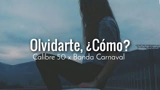 Calibre 50 x Banda Carnaval - Olvidarte, ¿Cómo?🥀 (Letra)