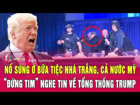 Điểm nóng: Nổ súng ở bữa tiệc Nhà Trắng, cả nước Mỹ “đứng tim” nghe tin về Tổng thống Trump