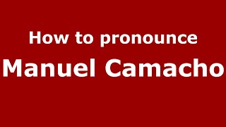 How to pronounce Manuel Camacho