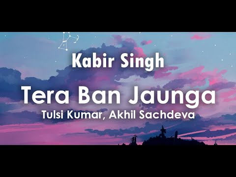 Tera Ban Jaunga Lyrics | Tulsi Kumar, Akhil Sachdeva | Shahid Kapoor, Kiara Advani | Kabir Singh