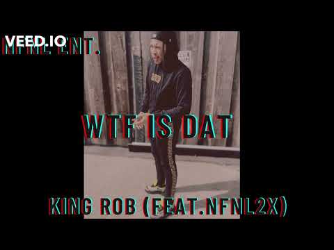 "WTF Is Dat" - King Rob (Feat.NFNL2x)