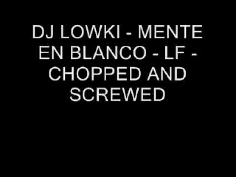 DJ LOWKI - MENTE EN BLANCO - LF - CHOPPED AND SCREWED.wmv