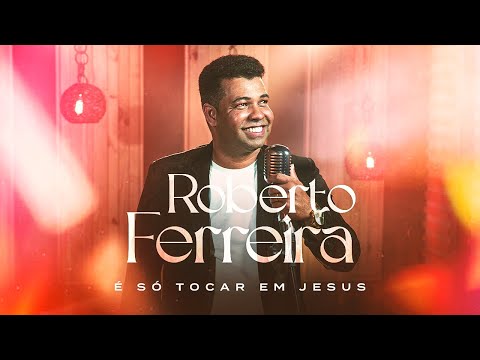 Clipe Oficial - Roberto Ferreira -  É Só tocar em Jesus