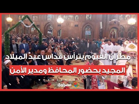مطران الفيوم يترأس قداس عيد الميلاد المجيد بحضور المحافظ ومدير الأمن 