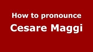 How to pronounce Cesare Maggi