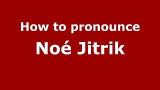 How to pronounce Noé Jitrik