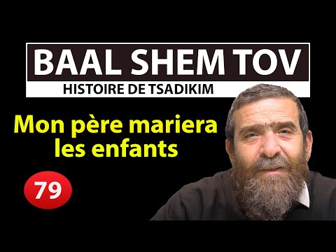 HISTOIRE DE TSADIKIM 79 - BAAL SHEM TOV - Mon père mariera les enfants - Avi Assouline