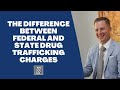 The Difference Between Federal And State Drug Trafficking Charges