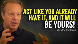 Act Like You Already Have It, and It Will Be Yours - Joe Dispenza Motivation