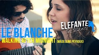 ELEFANTE SESSIONS| Le Blanche - Walking after midnight (Madeleine Peyroux)