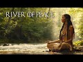 River Of Peace Native American Flute Music Free Your Mind And Meditation