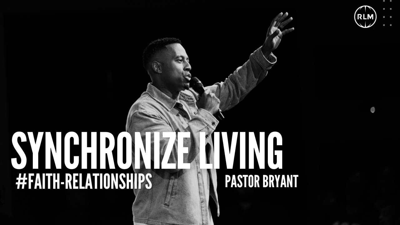 SYNCHRONIZE LIVING #FAITH-RELATIONSHIPS // PASTOR BRYANT
