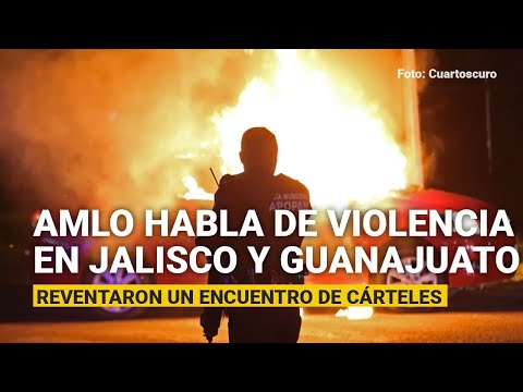 La violencia en Jalisco y Guanajuato fue porque reventaron un encuentro de cárteles