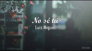 Luis Miguel - No Sé Tú (Letra) ♡