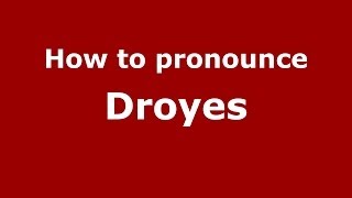 How to pronounce Droyes