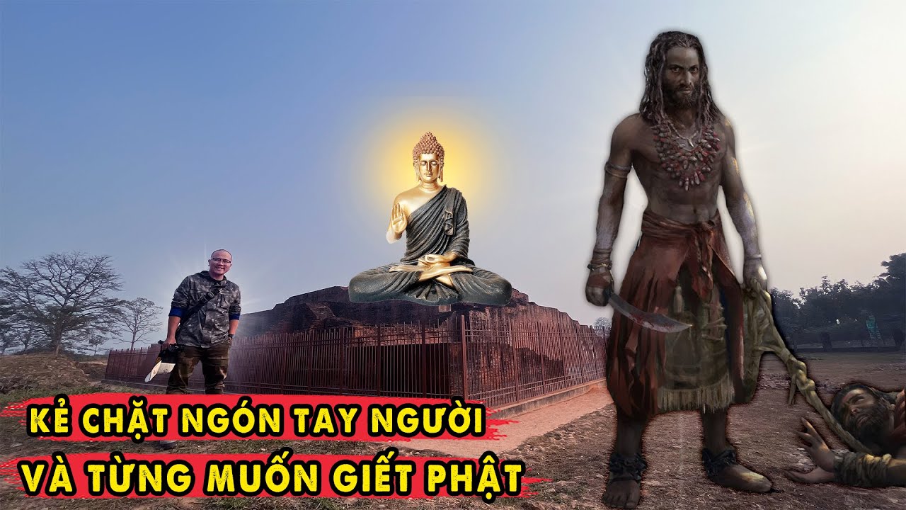 Đến Tháp kẻ từng muốn giết Phật - Quái Nhân Chặt Ngón Tay Người Ương Quật Ma La
