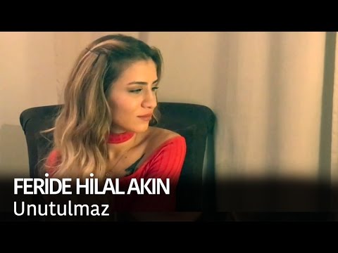 Feride Hilal Akın - Unutulmaz