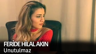 Feride Hilal Akın - Unutulmaz