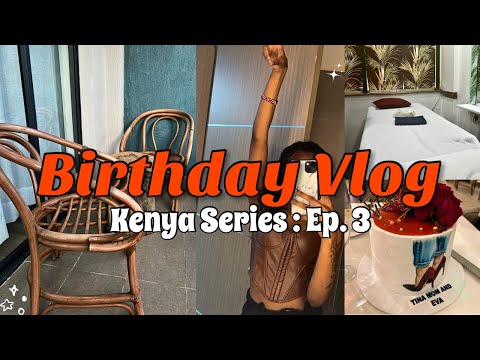 Kenya Series Ep. 3: Birthday Vlog, Spa Day & Birthday Dinner